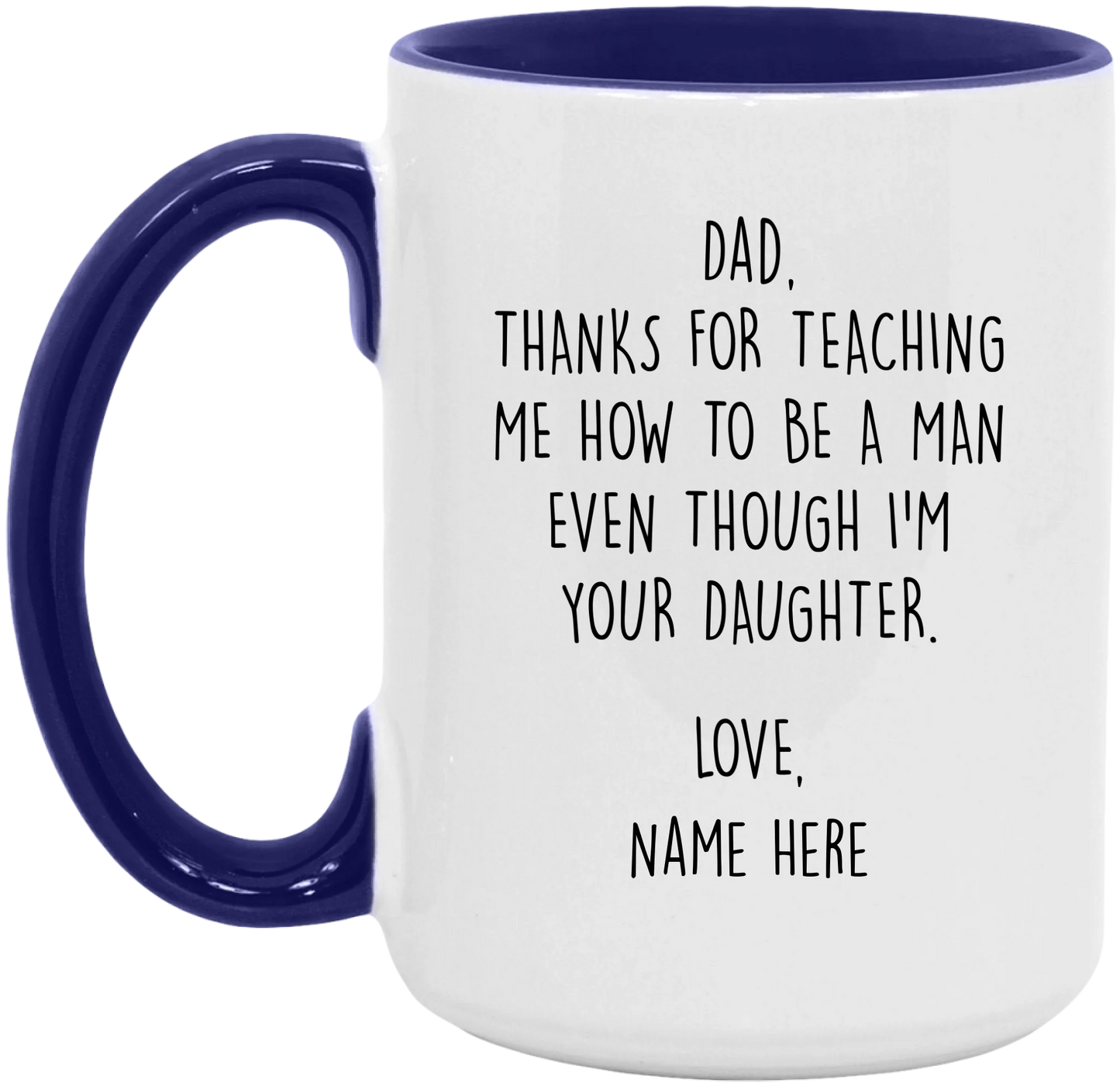 Personalized Father's Day Accent Mug For Dad From Daughter — Thanks For Teaching Me How To Be A Man Even Though I'm Your Daughter