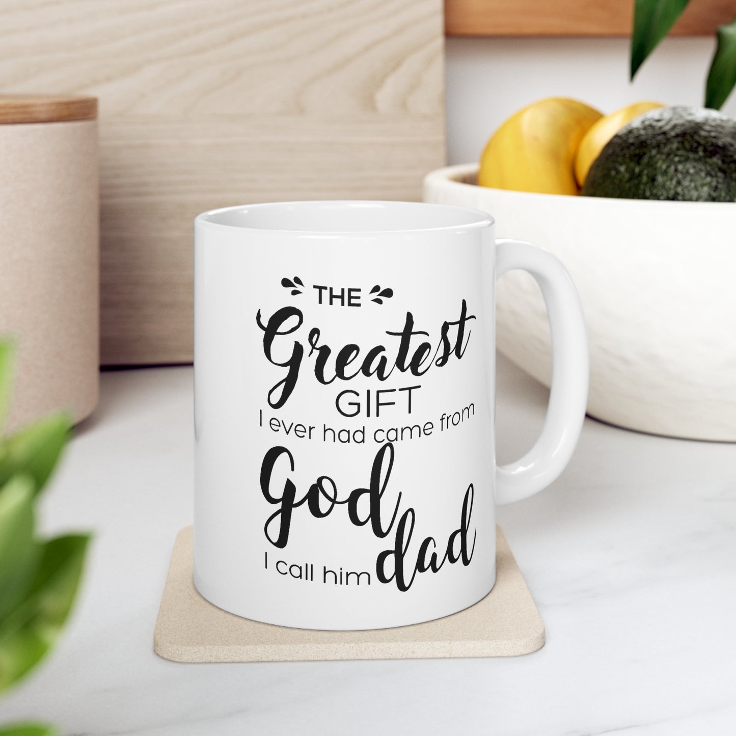 Father's Day Gifts - The Greatest Gift I Ever Had Came From God, I Call Him Dad White Coffee Mug, Tea Cup