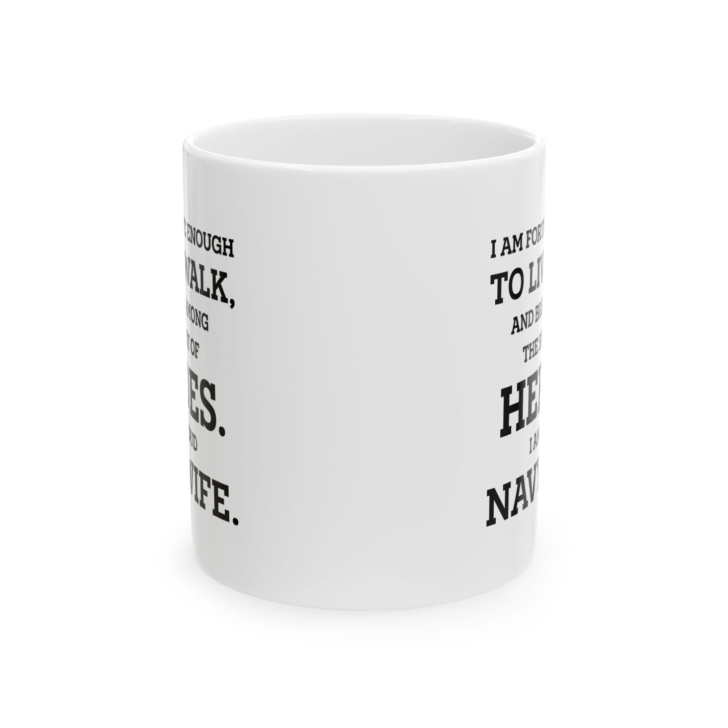 Navy Wife Ceramic Coffee Mug - I Am Fortunate Among Heroes | Military Spouse Gift