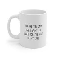 Load image into Gallery viewer, Couple Ceramic Coffee Mug - You Are The Only One I Want To Annoy For The Rest Of My Life | Valentine&#39;s Day Gift
