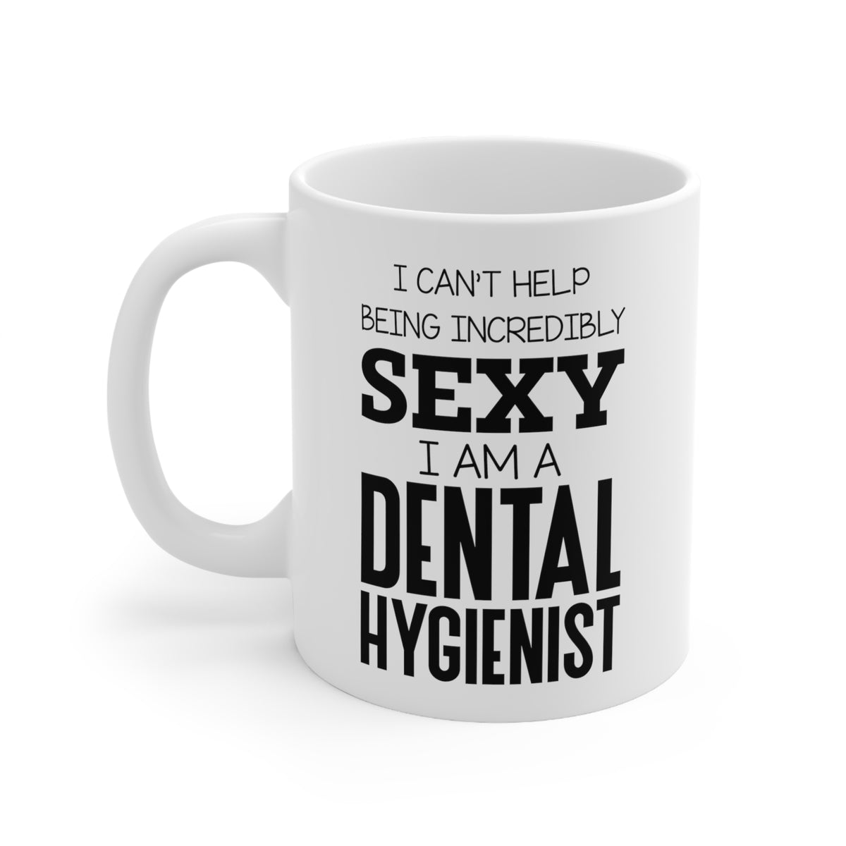 Funny Dental hygienist Gifts 11oz Coffee Mug - I am a Sexy Dental hygienist - Best Inspirational Gifts and Sarcasm