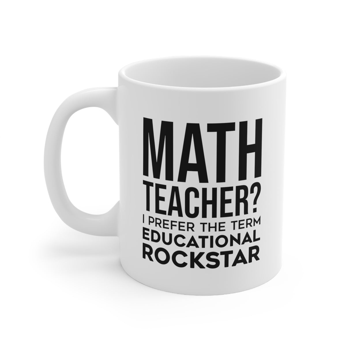 Funny Math Teacher Mug - Math Teacher? I Prefer The Term Educational Rockstar 11oz White Coffee Mug, Tea Cup Best Gifts For Math Teacher