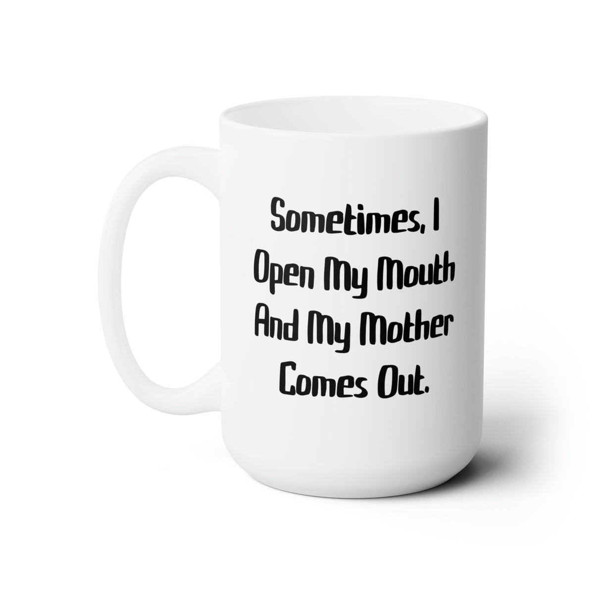 Sometimes, I Open My Mouth And My Mother Comes Out. Mother 11oz 15oz Mug, Cute Mother, Cup For Mom