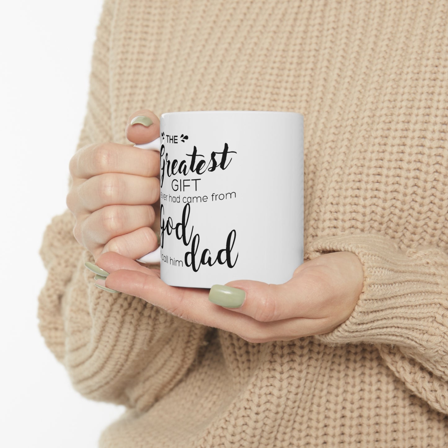Father's Day Gifts - The Greatest Gift I Ever Had Came From God, I Call Him Dad White Coffee Mug, Tea Cup