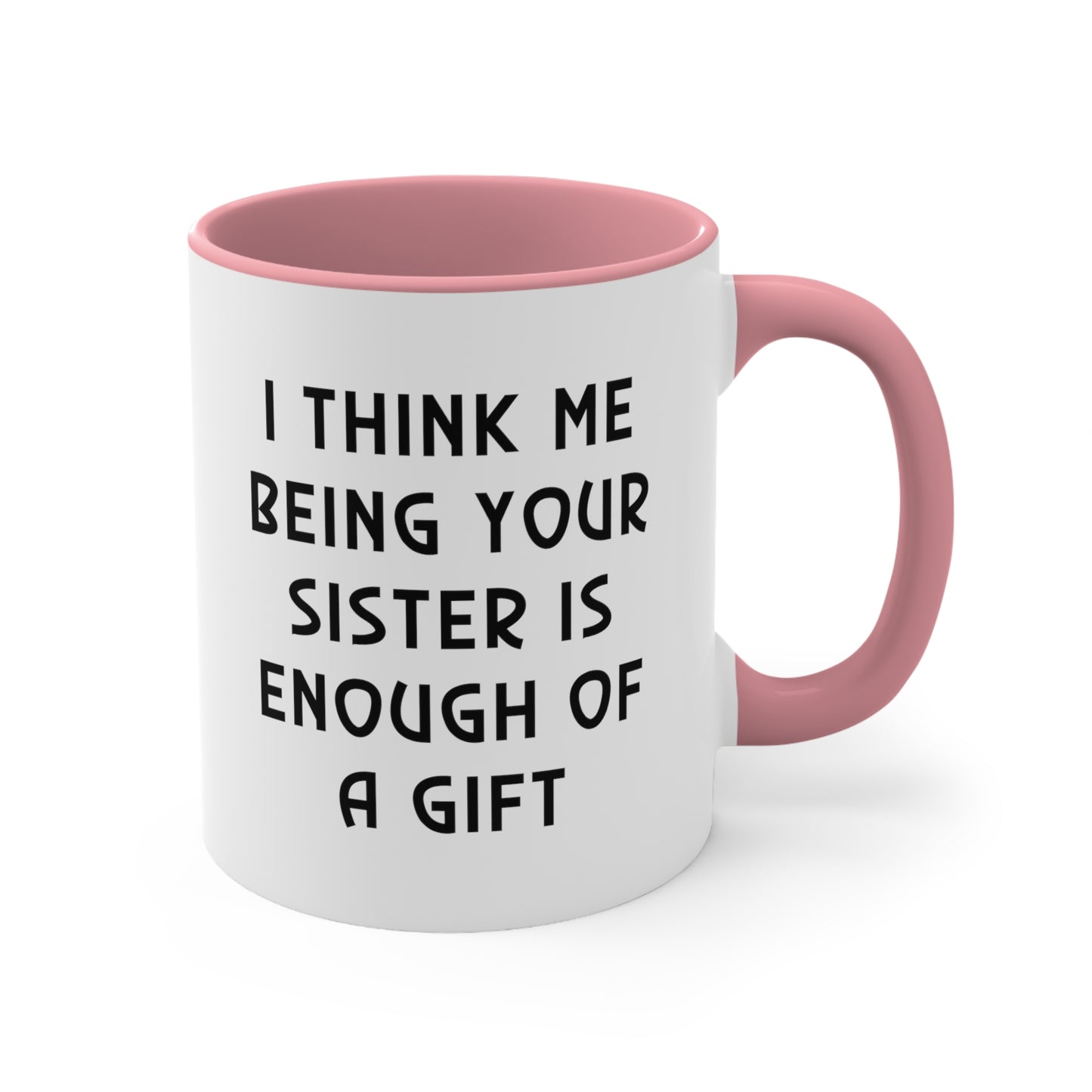 Sister Two Tone Coffee Mug - I Think Me Being Your Sister Is Enough Of A Gift | Birthday Gift