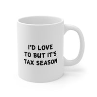 Load image into Gallery viewer, Tax Accountant Ceramic Coffee Mug - I&#39;d Love To But It&#39;s Tax Season | Tax Season Gift
