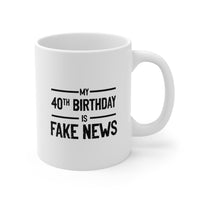 Load image into Gallery viewer, 40th Birthday Ceramic Coffee Mug - My 40th Birthday Is Fake News | Fun Birthday Gift
