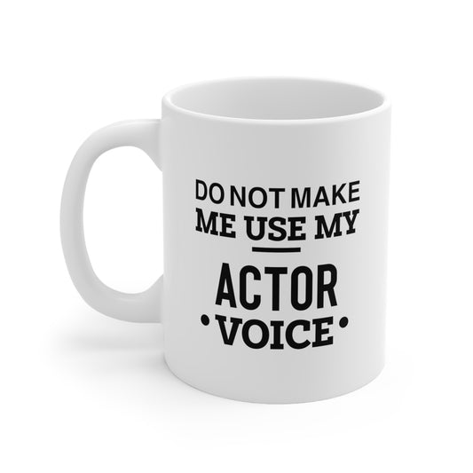 Actor Coffee Mug - Do Not Make Me Use My Actor Voice | Gift for Actors