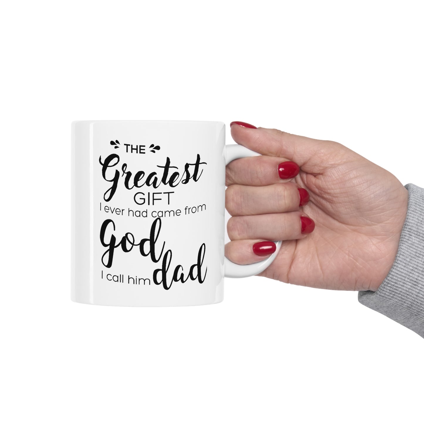 Father's Day Gifts - The Greatest Gift I Ever Had Came From God, I Call Him Dad White Coffee Mug, Tea Cup