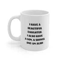 Load image into Gallery viewer, Daughter Gifts - I Have A Beautiful Daughter. I Also Have A Gun, A Shovel And An Alibi - Daughter White Coffee Mug, Tea Cup
