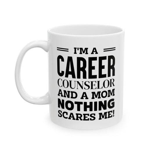 Career Counselor Coffee Mug - I'm a Mom, Nothing Scares Me! | Mother's Day Gift