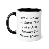 Load image into Gallery viewer, Welder Coffee Mug - I am a Welder. To Save Time Let&#39;s Just Assume I&#39;m Never Wrong | Perfect Gift for Welders

