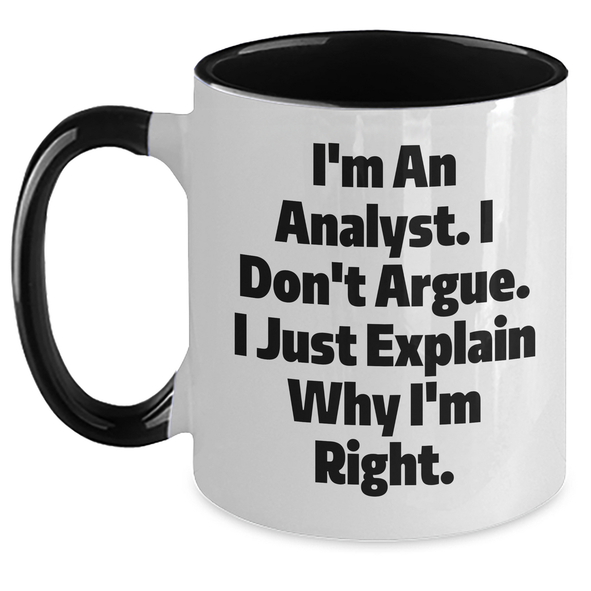 Funny Analyst Gifts from Friends and Family - I'm An Analyst. I Don't Argue. I Just Explain Why I'm Right. Two Tone Coffee Mug for Men and Women - Main