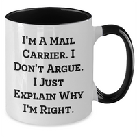 Load image into Gallery viewer, Funny Mail Carrier Gifts from Friends for Mail Carrier Graduation Unique Two Tone Coffee Mugs - &#39;I&#39;m A Mail Carrier. I Don&#39;t Argue. I Just Explain Why I&#39;m Right.&#39; - Additional
