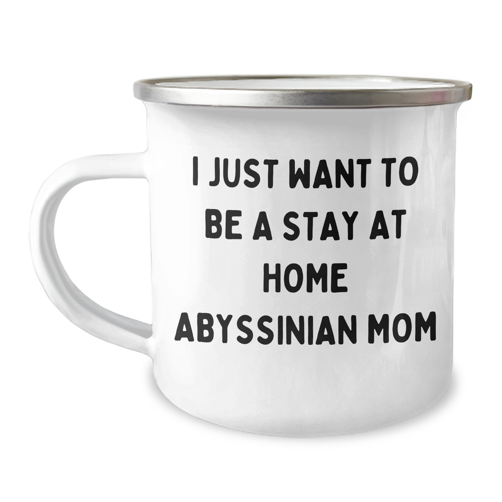 Abyssinian Cat Mom's Gift for Dad - I Just Want To Be A Stay At Home Abyssinian Mom - Camping Mug for Father's Day Unique Gifts from Family - Image 1
