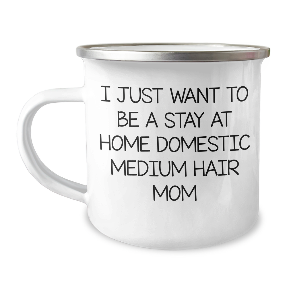 Funny Domestic Medium Hair Camping Mug Gifts from Mom for Father's Day 'I Just Want To Be A Stay At Home Domestic Medium Hair Mom' - Dad's Unique Medium Hair Family - Image 1