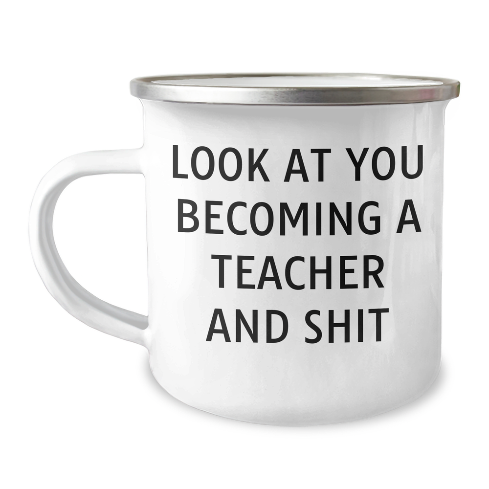 Funny Teacher Gifts from Friends - New Teacher Camping Mug for Him or Her, Unique Graduation Gift, 'Look At You Becoming A Teacher And Shit' - Image 1