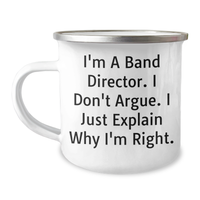 Load image into Gallery viewer, Funny Band Director Gifts, I&#39;m A Band Director. I Don&#39;t Argue. I Just Explain Why I&#39;m Right. - 12 oz Camping Mug for Father&#39;s Day - Image 1
