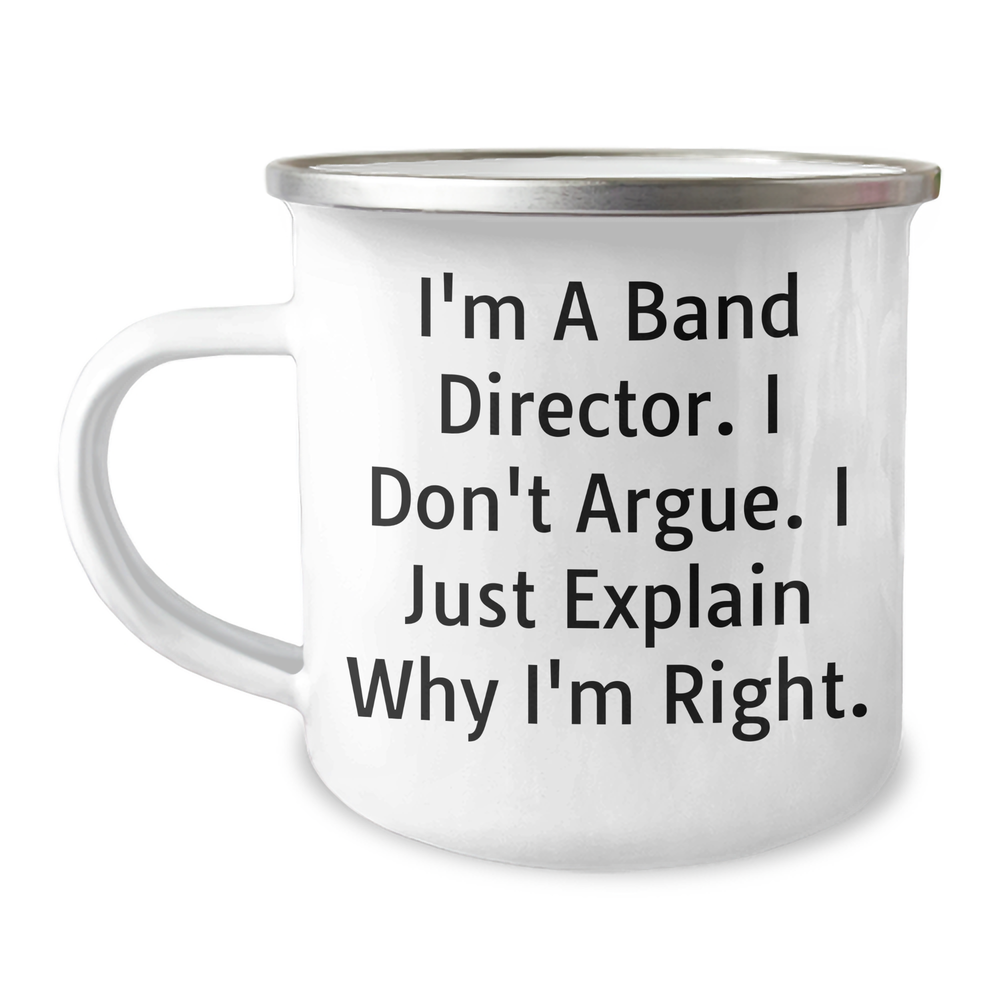 Funny Band Director Gifts, I'm A Band Director. I Don't Argue. I Just Explain Why I'm Right. - 12 oz Camping Mug for Father's Day - Image 1