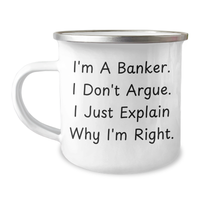 Load image into Gallery viewer, Funny Banker Gifts from Friends, Cute Camping Mugs for Graduation, I&#39;m A Banker. I Don&#39;t Argue. I Just Explain Why I&#39;m Right. - 12 oz Stainless Steel Enamel Mug - Image 1
