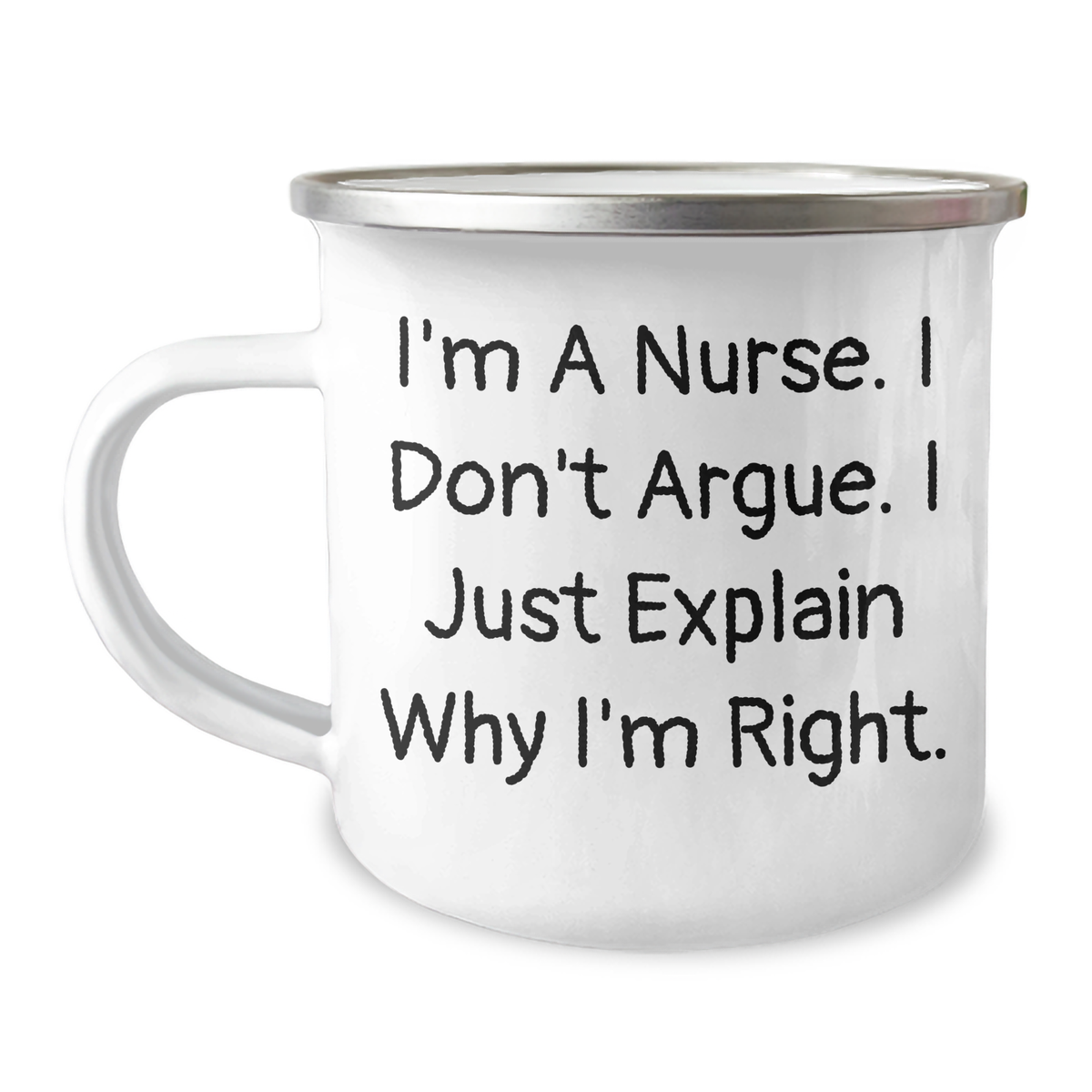 Funny Nurse Gifts for Mother's Day - 'I Don't Argue, I Just Explain Why I'm Right' Camping Mug from Women - Image 1