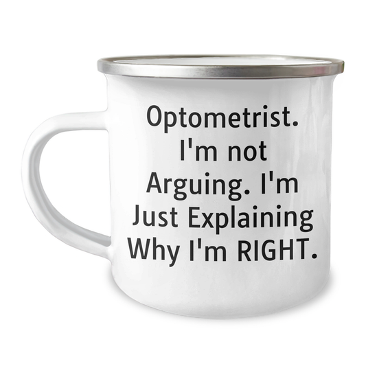 Optometrist Humor Camping Mug, Gifts from Friends and Family for Him, Father's Day Unique Gifts, 'I'm Not Arguing, I'm Just Explaining Why I'm Right' from Optometrist - Image 1