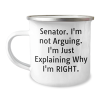 Load image into Gallery viewer, Senator&#39;s Humorous Camping Mug, Funny Graduation Gifts from Friends to Senator, Senator&#39;s Quote &#39;I&#39;m Not Arguing. I&#39;m Just Explaining Why I&#39;m Right.&#39; for Men or Women, 12 oz Camping Mug - Image 1
