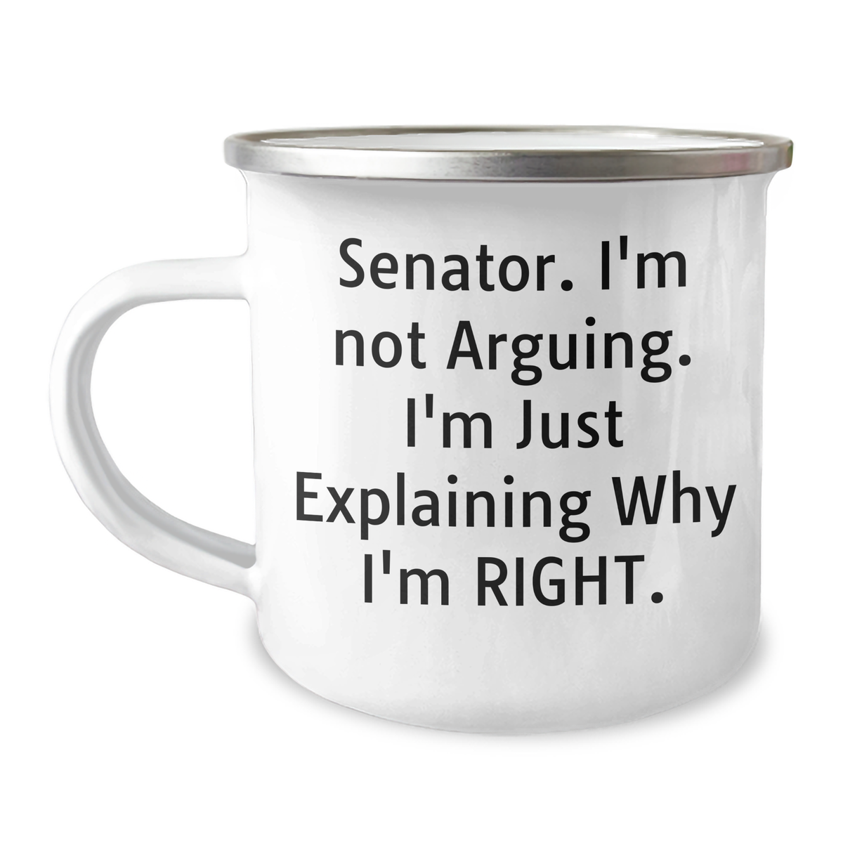 Senator's Humorous Camping Mug, Funny Graduation Gifts from Friends to Senator, Senator's Quote 'I'm Not Arguing. I'm Just Explaining Why I'm Right.' for Men or Women, 12 oz Camping Mug - Image 1