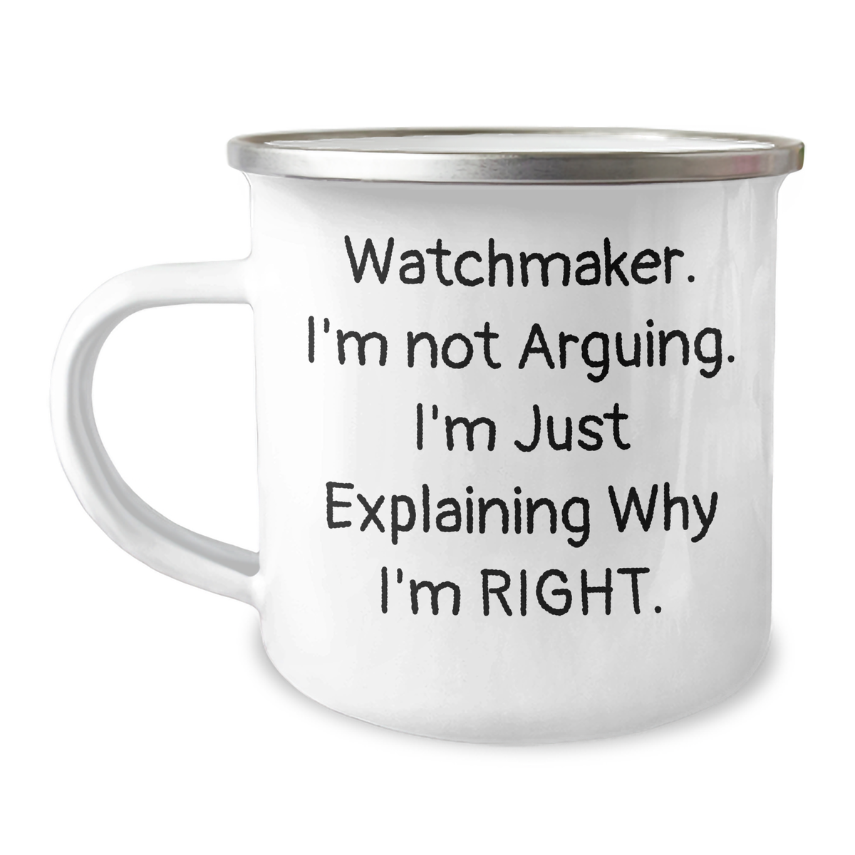 Watchmaker Funny Mugs Gifts from Friends for Mother's Day, 'I'm Not Arguing. I'm Just Explaining Why I'm Right.' - 12 oz Stainless Steel Camping Mug with Enamel Finish - Image 1
