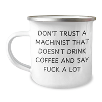 Load image into Gallery viewer, Funny Machinist Gifts, Camping Mug for Dad, Unique Father&#39;s Day Present from Friends, Machinist Humor, Don&#39;t Trust a Machinist That Doesn&#39;t Drink Coffee and Say F--k a Lot - Image 1
