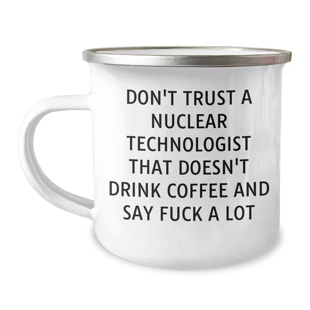 Funny Nuclear Technologist Camping Mug - 'Don't Trust...' Quote, Gifts for Him, Father's Day Unique Gifts from Men - Image 1