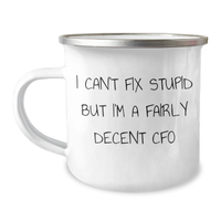 Load image into Gallery viewer, Funny CFO Gifts for Men, &#39;I Can&#39;t Fix Stupid But I&#39;m A Fairly Decent CFO&#39; Camping Mug for Father&#39;s Day, Gifts from Friends - Image 1
