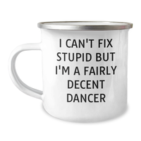 Load image into Gallery viewer, Funny Dancer Gifts from Friends for Mother&#39;s Day - I Can&#39;t Fix Stupid But I&#39;m A Fairly Decent Dancer Camping Mug, 12 oz Stainless Steel with Enamel Finish - Image 1
