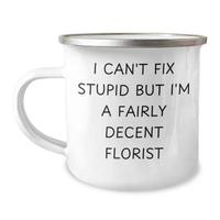 Load image into Gallery viewer, Funny Florist Gifts for Men - I Can&#39;t Fix Stupid But I&#39;m A Fairly Decent Florist, Florist Camping Mug, Father&#39;s Day Unique Gifts from Men - Image 1
