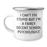 Load image into Gallery viewer, Funny School Psychologist Camping Mug Gifts from Family for Father&#39;s Day - &#39;I Can&#39;t Fix Stupid But I&#39;m A Fairly Decent School Psychologist&#39; - 12 oz Stainless Steel Enamel Finish - Image 1
