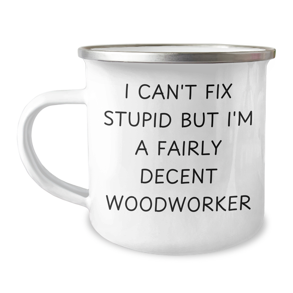 Woodworker Gifts from Men: Funny Camping Mug for Mother's Day - 'I Can't Fix Stupid But I'm A Fairly Decent Woodworker' Woodworker Humor, Unique Gifts for Her - Image 1