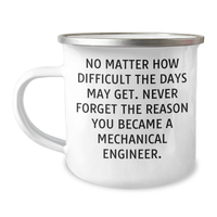 Load image into Gallery viewer, Funny Mechanical Engineer Gifts for Father&#39;s Day - Camping Mug, &#39;No Matter How Difficult The Days May Get. Never Forget The Reason You Became A Mechanical Engineer.&#39; - Image 1
