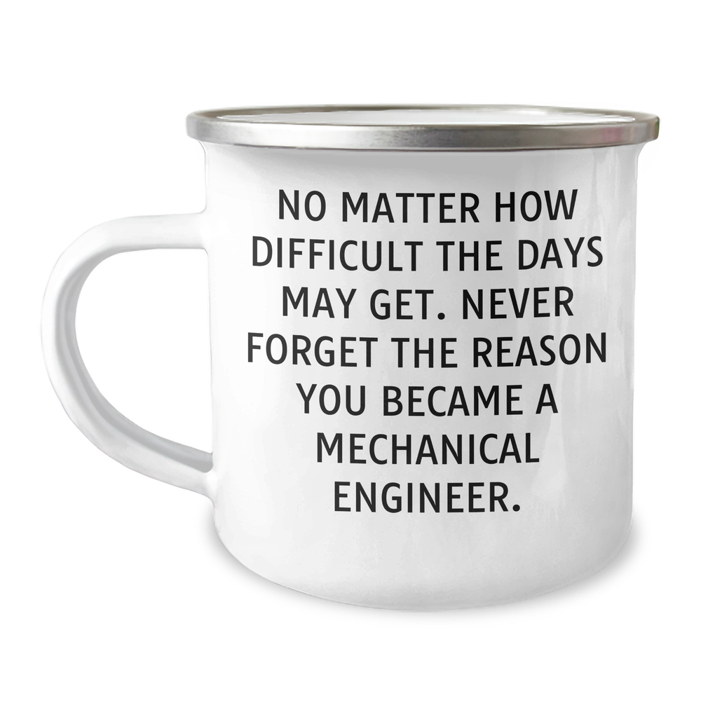 Funny Mechanical Engineer Gifts for Father's Day - Camping Mug, 'No Matter How Difficult The Days May Get. Never Forget The Reason You Became A Mechanical Engineer.' - Image 1