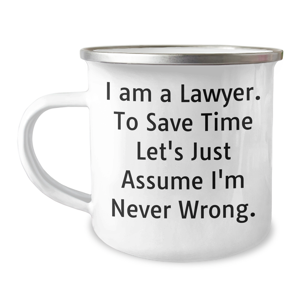 Funny Lawyer Gifts for Men - 'I Am A Lawyer. To Save Time Let's Just Assume I'm Never Wrong.' Camping Mug for Father's Day - Image 1