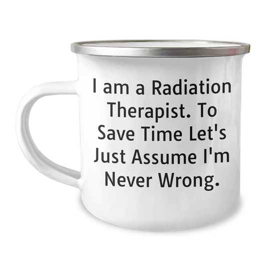 Funny Radiation Therapist Gifts from Friends for Radiation Therapist, I Am A Radiation Therapist. To Save Time Let's Just Assume I'm Never Wrong. Camping Mug for Father's Day - Image 1