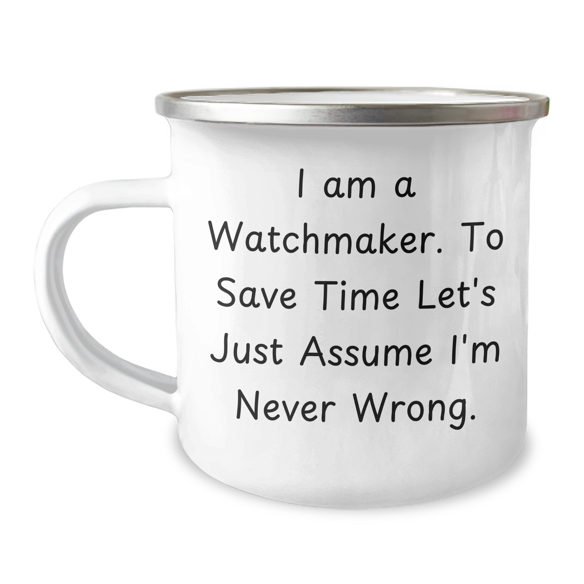 Funny Watchmaker Gifts, Camping Mug for Him, 'I Am A Watchmaker. To Save Time Let's Just Assume I'm Never Wrong.' - Gifts from Men to Watchmaker Dad on Father's Day - Image 1