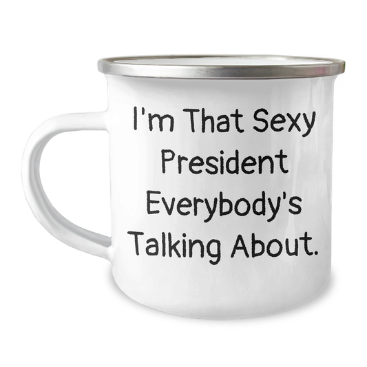 Funny President Gifts for Mother's Day - I'm That Sexy President Everybody's Talking About. Camping Mug, Gifts from Men to President, Unique Mom's Day Gifts - Image 1