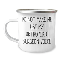 Load image into Gallery viewer, Orthopedic Surgeon Gifts - Funny Camping Mug - Do Not Make Me Use My Orthopedic Surgeon Voice, Gifts from Friends, Gifts for Orthopedic Surgeon, Mother&#39;s Day Unique Gifts - Image 1
