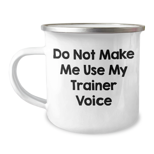 Funny Trainer Gifts from Friends on Mother's Day, Do Not Make Me Use My Trainer Voice Quote Camping Mug, 12 oz Stainless Steel Enamel Finish - Image 1