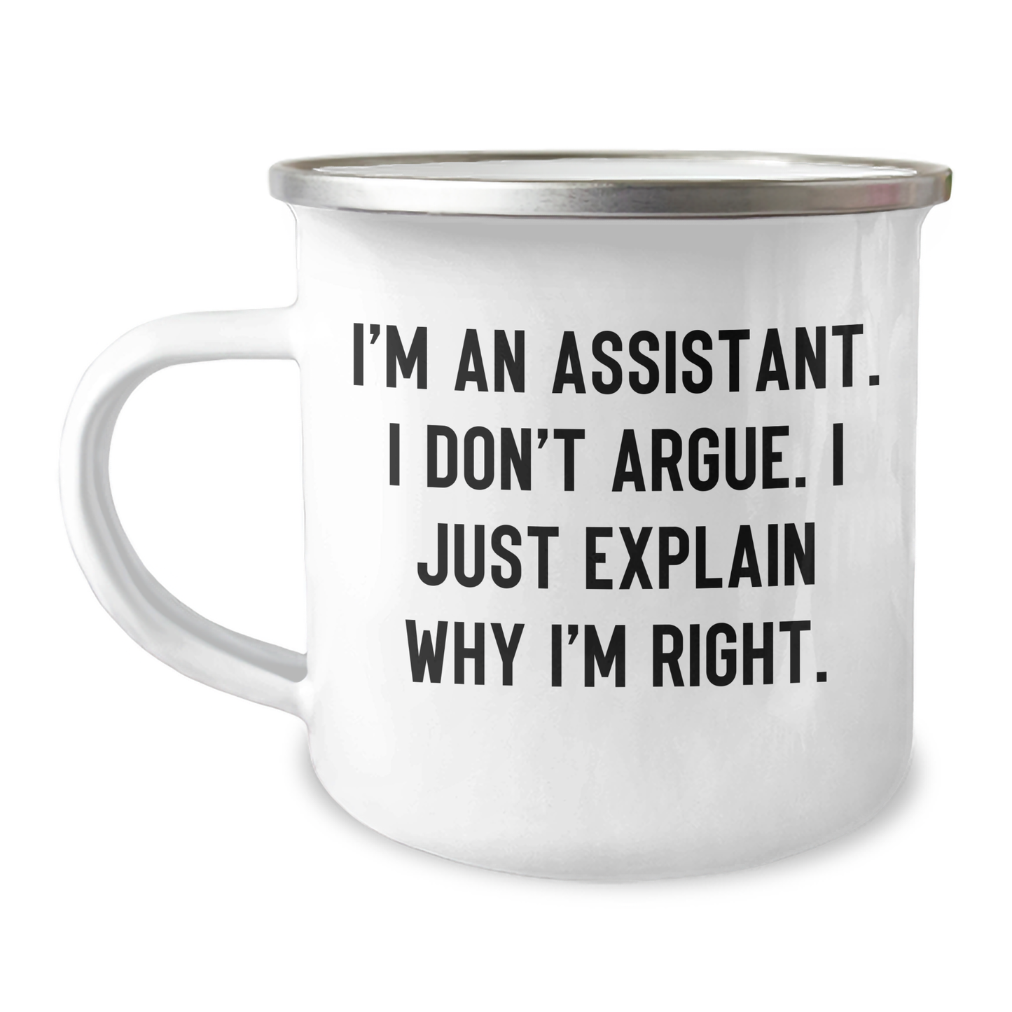 Funny Assistant Gifts from Friends to Coworkers, I'm An Assistant. I Don't Argue. I Just Explain Why I'm Right. Enamel Camping Mug for Graduation Unique Gifts - Image 1
