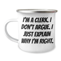 Load image into Gallery viewer, Clerk Humor Gifts, Funny Camping Mug for Graduation from Friends, Coworkers, Family, &#39;I&#39;m A Clerk. I Don&#39;t Argue. I Just Explain Why I&#39;m Right.&#39; - Image 1
