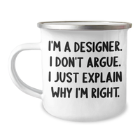 Load image into Gallery viewer, Designer Gifts from Friends - Funny Camping Mug for Graduation - I&#39;m A Designer. I Don&#39;t Argue. I Just Explain Why I&#39;m Right. - Gifts for Designer - Image 1
