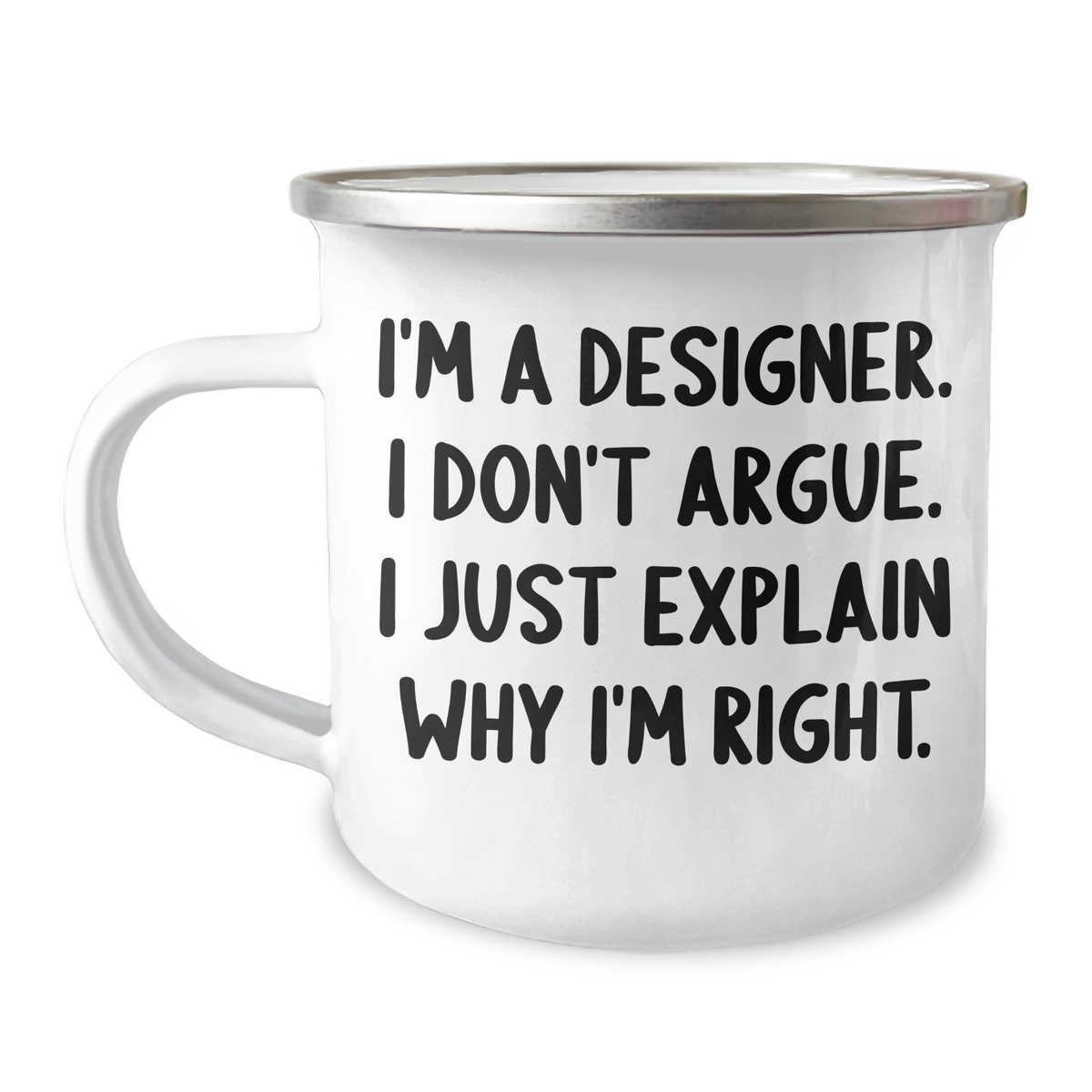 Designer Gifts from Friends - Funny Camping Mug for Graduation - I'm A Designer. I Don't Argue. I Just Explain Why I'm Right. - Gifts for Designer - Image 1