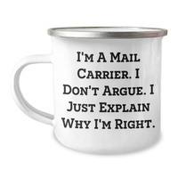 Load image into Gallery viewer, Funny Mail Carrier Gifts, &#39;I Don&#39;t Argue, I Just Explain Why I&#39;m Right&#39; Camping Mug for Mail Carrier Graduation, Gifts from Friends, Gifts for Mail Carrier - Image 1
