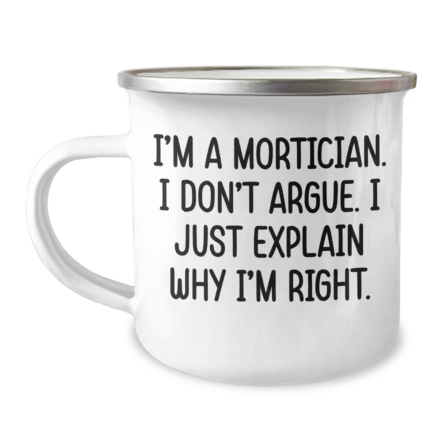 Mortician Humor Graduation Gifts from Friends, Unique Camping Mug for Mortician Men, 'I'm A Mortician. I Don't Argue. I Just Explain Why I'm Right.' Funny Quote - Image 1